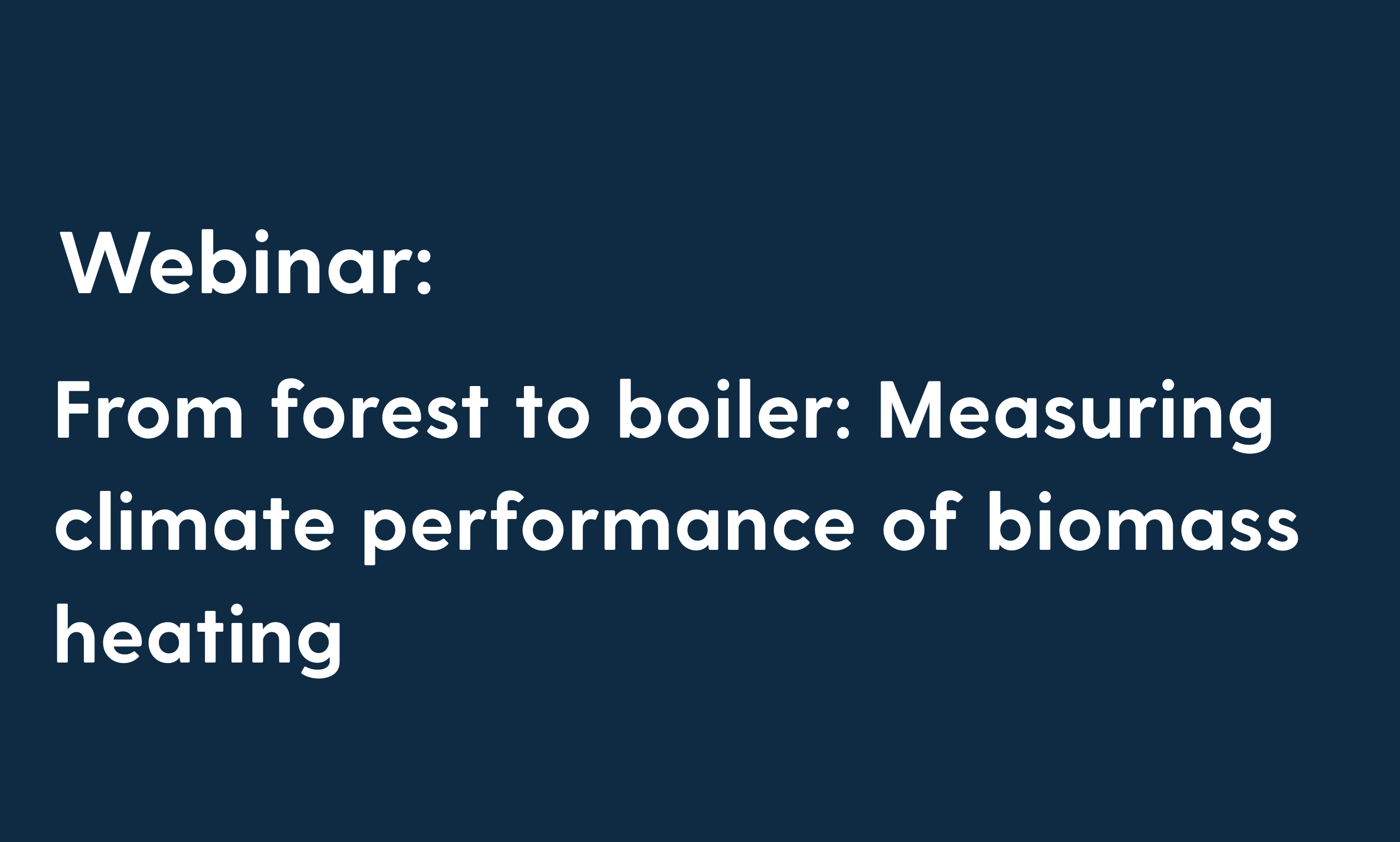 An image with text that reads: Webinar: From forest to boiler: Measuring climate performance of biomass heating