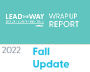 Fall 2022 Update, Lead the Way Wrap Up Report