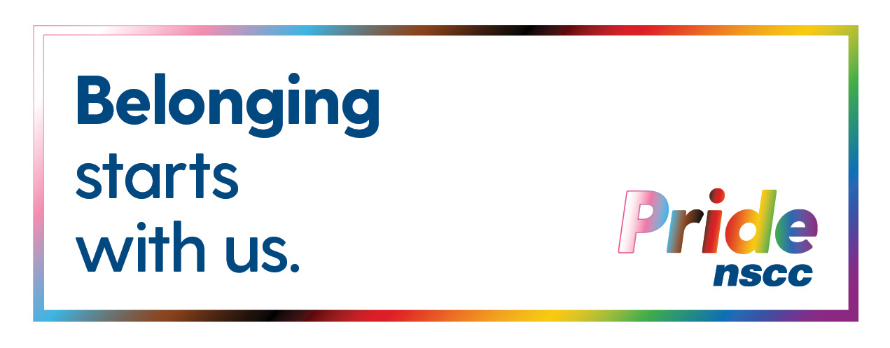 A designed image with text that reads: Belonging starts with us. The word ‘belonging’ is in bold font. The design features Pride colour accents, a NSCC Pride logo and a thin rectangular box outlines the perimeter.